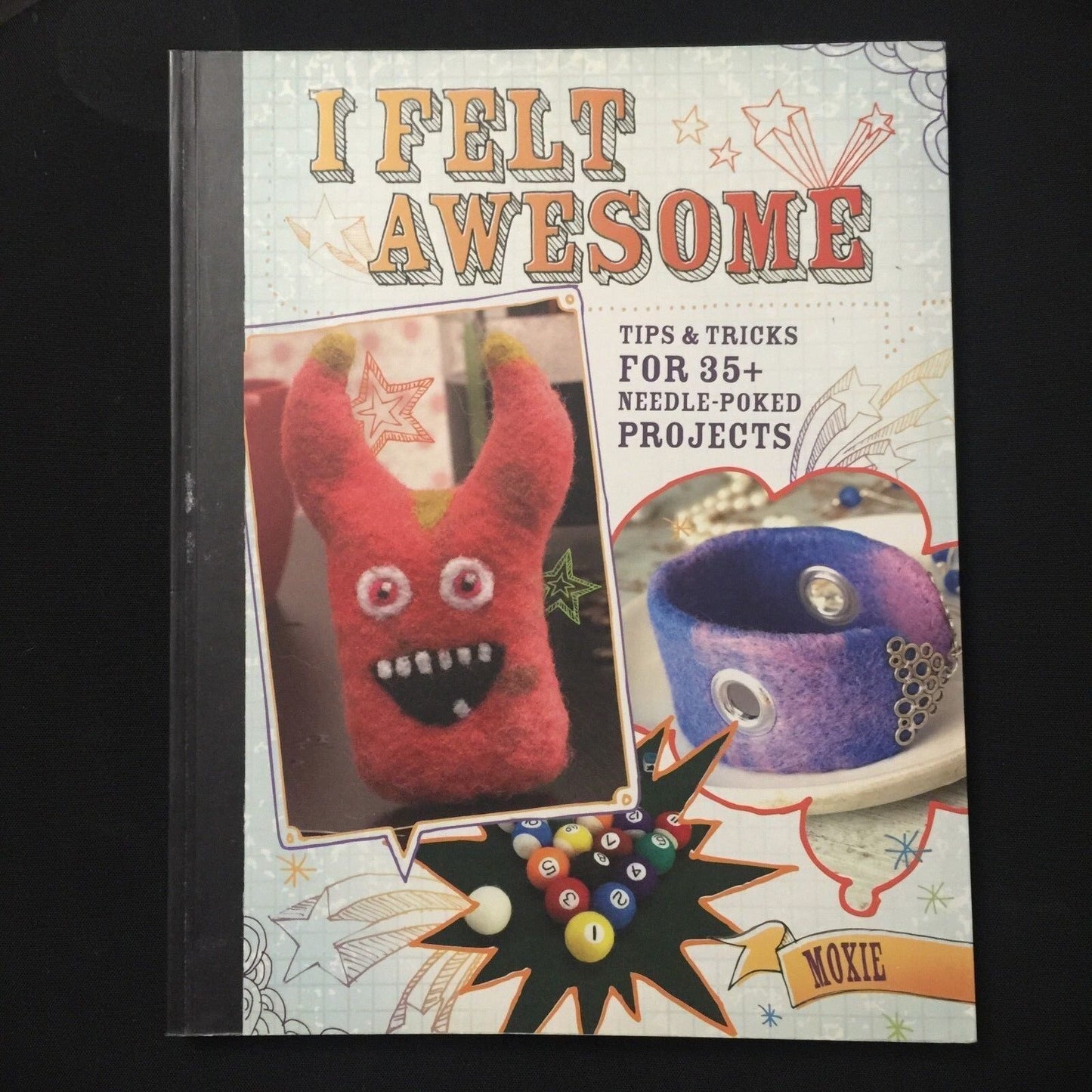 I Felt Awesome: Tips and Tricks for 35 Needle-Poked Projects by Moxie (Paperback